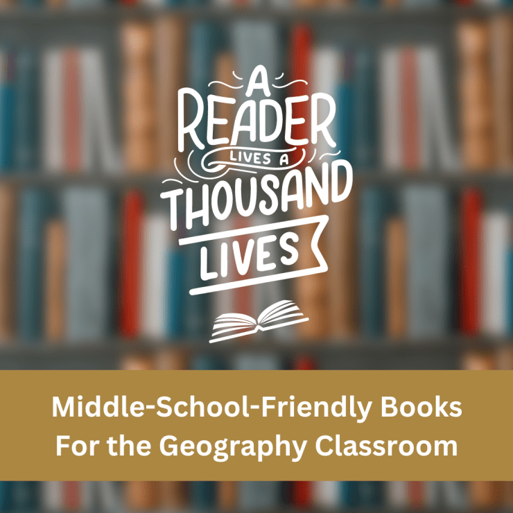 MIDDLE-SCHOOL-FRIENDLY BOOKS TO USE IN YOUR GEOGRAPHY CLASSROOM